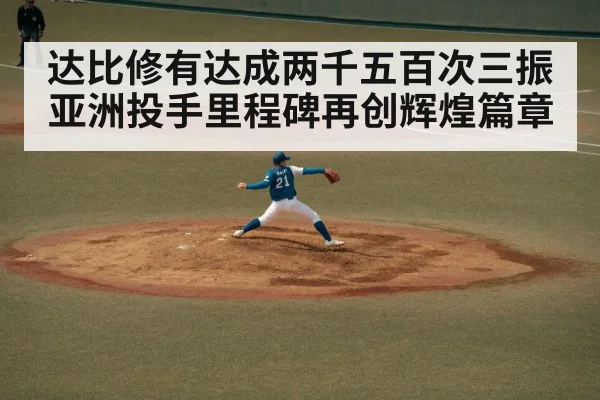 达比修有达成两千五百次三振亚洲投手里程碑再创辉煌篇章