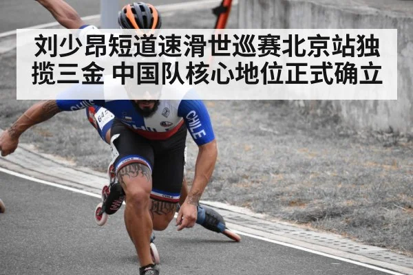 刘少昂短道速滑世巡赛北京站独揽三金 中国队核心地位正式确立